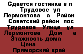 Сдается гостинка в п.Трудовое, ул.Лермонтова 79а › Район ­ Советский район, пос.Трудовое › Улица ­ ул.Лермонтова  › Дом ­ 79а › Этажность дома ­ 9 › Цена ­ 14 000 - Приморский край, Владивосток г. Недвижимость » Квартиры аренда   . Приморский край,Владивосток г.